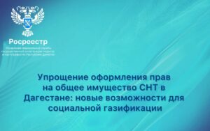 Дагестанские СНТ получат право на общее имущество после кадастрового учёта